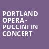 Portland Opera Puccini in Concert, Keller Auditorium, Portland