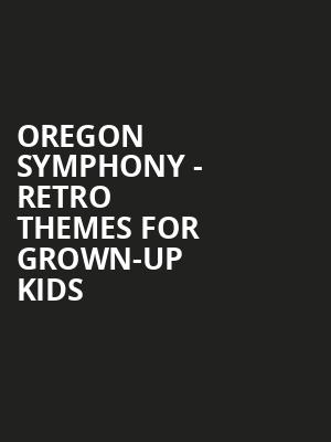 Oregon Symphony Retro Themes for Grown Up Kids, Arlene Schnitzer Concert Hall, Portland