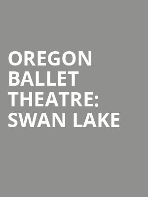 Oregon Ballet Theatre: Swan Lake Poster
