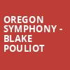 Oregon Symphony Blake Pouliot, Arlene Schnitzer Concert Hall, Portland